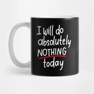 I will do absolutely nothing today Mug